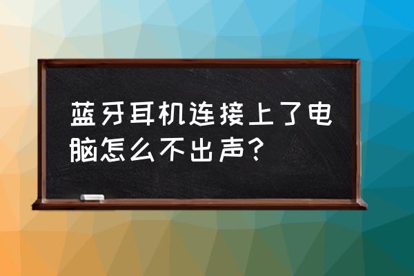 电脑连接耳机为什么耳机没有声音 蓝牙耳机连接上了电脑怎么不出声？