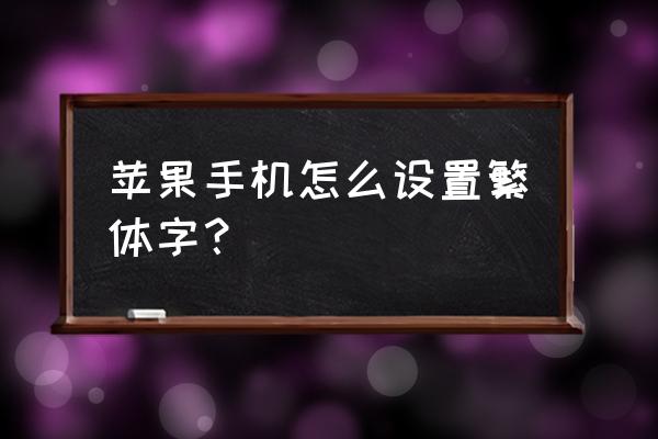 苹果手机怎么变成繁体字 苹果手机怎么设置繁体字？