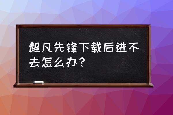 先锋电视恢复出厂设置 超凡先锋下载后进不去怎么办？