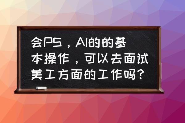 鞋子淘宝美工修图技巧 会PS，AI的的基本操作，可以去面试美工方面的工作吗？