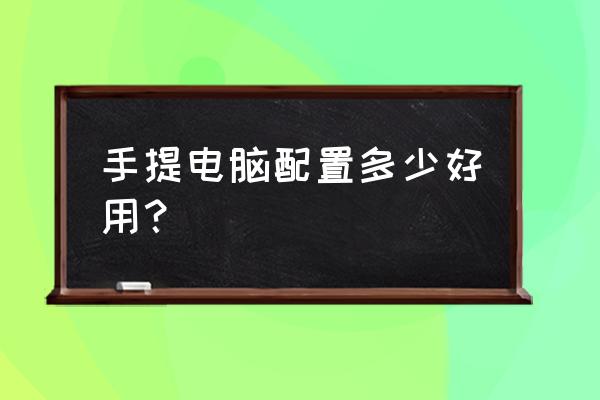 笔记本尺寸多大合适 手提电脑配置多少好用？