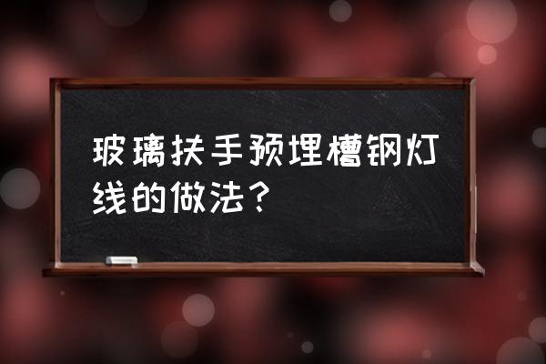 阳台爬藤月季遇到玻璃怎么牵引 玻璃扶手预埋槽钢灯线的做法？