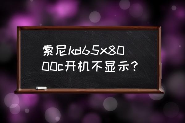 索尼kd-55x8000c开机灰屏 索尼kd65x8000c开机不显示？