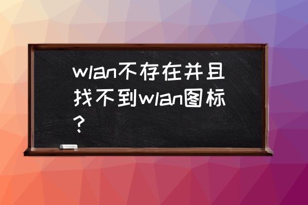 win7系统wifi图标找不到了 wlan不存在并且找不到wlan图标？