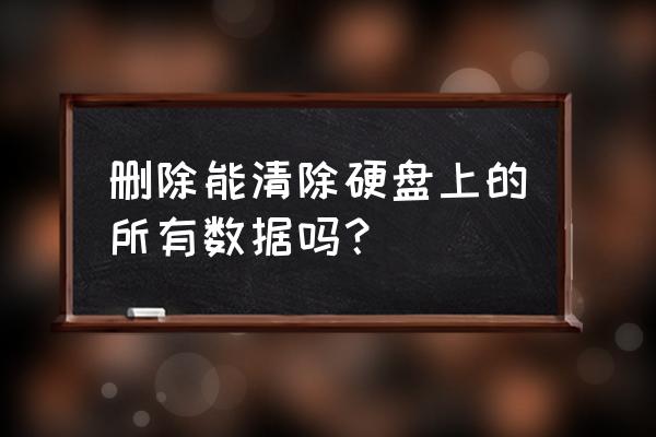 三种硬盘销毁方法 删除能清除硬盘上的所有数据吗？