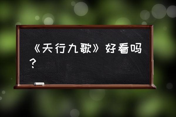 秦时明月和天行九歌哪个更好看 《天行九歌》好看吗？