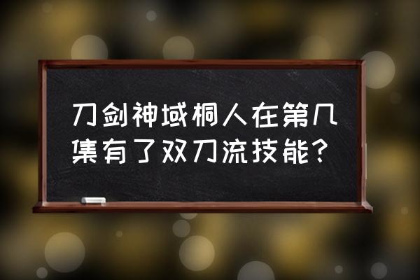 桐人怎么得到二刀流的 刀剑神域桐人在第几集有了双刀流技能？