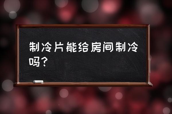 房间制冷妙招 制冷片能给房间制冷吗？