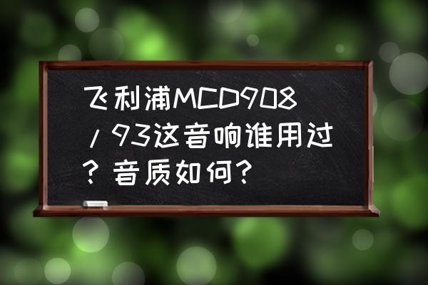 jvcgr-d93ac中文使用说明书 飞利浦MCD908/93这音响谁用过？音质如何？