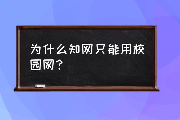 知网手机端能登录机构账号吗 为什么知网只能用校园网？