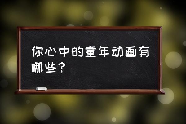 小花仙手游如何使用羁绊礼盒 你心中的童年动画有哪些？