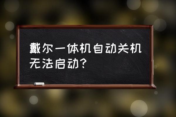 dell电脑无法关机怎么解决 戴尔一体机自动关机无法启动？