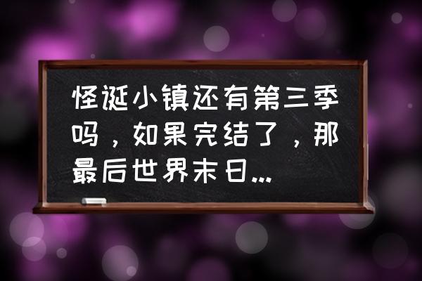 怪诞小镇中的机器怎么画 怪诞小镇还有第三季吗，如果完结了，那最后世界末日就是结局?太扯了吧？