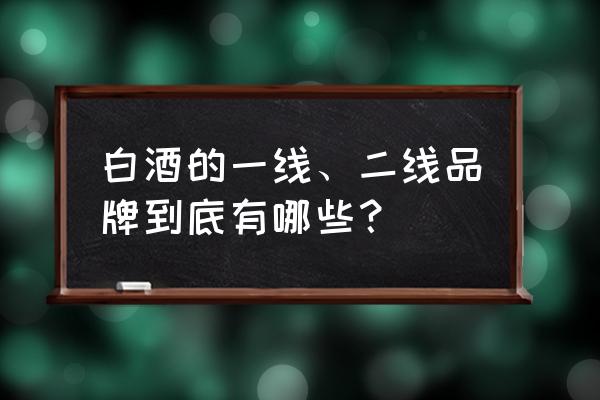 一线希望任务bug 白酒的一线、二线品牌到底有哪些？